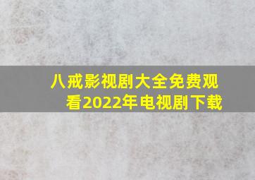 八戒影视剧大全免费观看2022年电视剧下载