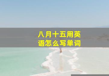 八月十五用英语怎么写单词