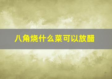 八角烧什么菜可以放醋