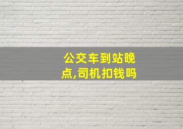 公交车到站晚点,司机扣钱吗