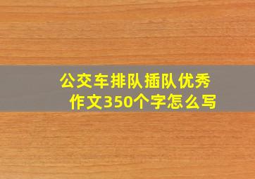 公交车排队插队优秀作文350个字怎么写