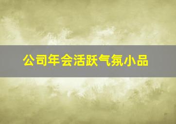 公司年会活跃气氛小品