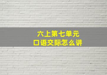 六上第七单元口语交际怎么讲