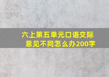 六上第五单元口语交际意见不同怎么办200字