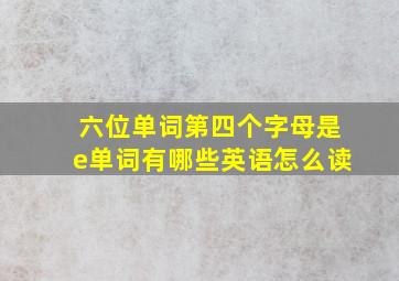 六位单词第四个字母是e单词有哪些英语怎么读