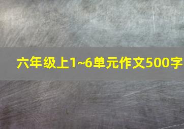 六年级上1~6单元作文500字