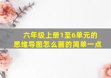 六年级上册1至6单元的思维导图怎么画的简单一点