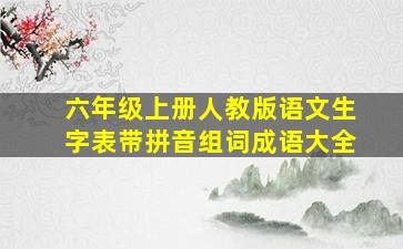 六年级上册人教版语文生字表带拼音组词成语大全