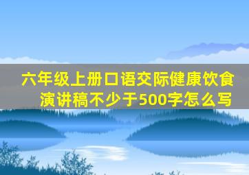 六年级上册口语交际健康饮食演讲稿不少于500字怎么写