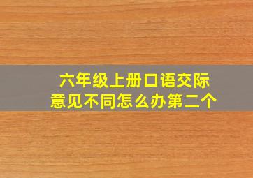 六年级上册口语交际意见不同怎么办第二个