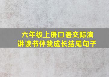 六年级上册口语交际演讲读书伴我成长结尾句子