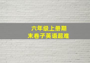 六年级上册期末卷子英语超难