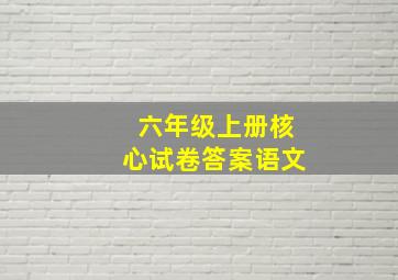 六年级上册核心试卷答案语文