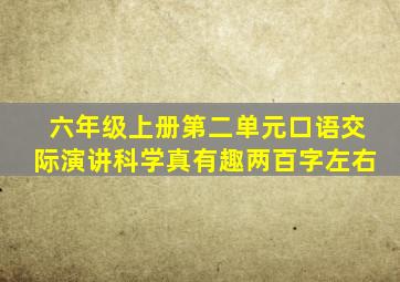 六年级上册第二单元口语交际演讲科学真有趣两百字左右