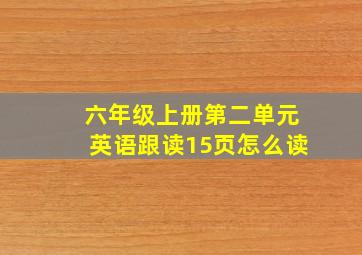 六年级上册第二单元英语跟读15页怎么读