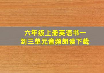 六年级上册英语书一到三单元音频朗读下载