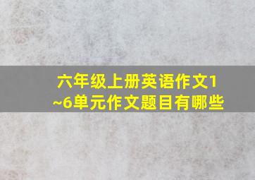 六年级上册英语作文1~6单元作文题目有哪些