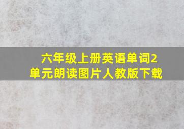 六年级上册英语单词2单元朗读图片人教版下载