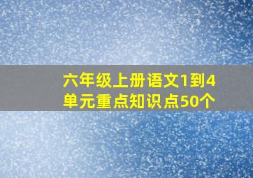 六年级上册语文1到4单元重点知识点50个