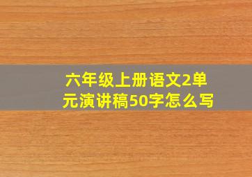 六年级上册语文2单元演讲稿50字怎么写