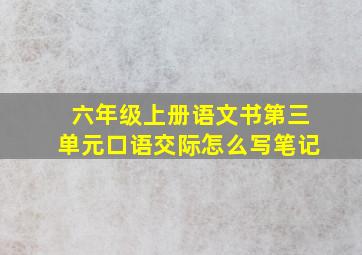 六年级上册语文书第三单元口语交际怎么写笔记