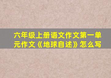 六年级上册语文作文第一单元作文《地球自述》怎么写