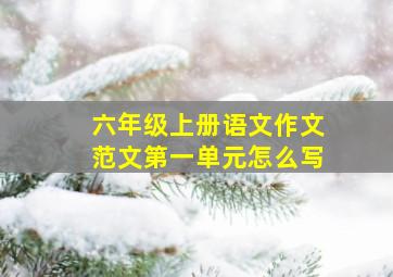 六年级上册语文作文范文第一单元怎么写