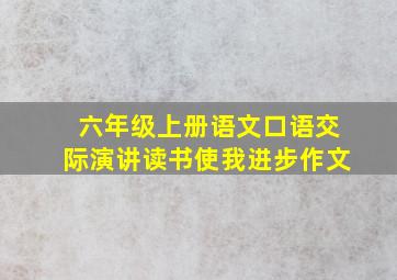 六年级上册语文口语交际演讲读书使我进步作文