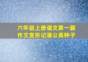 六年级上册语文第一篇作文变形记蒲公英种子