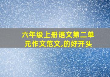 六年级上册语文第二单元作文范文,的好开头