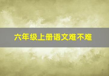 六年级上册语文难不难