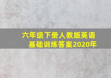 六年级下册人教版英语基础训练答案2020年