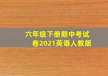 六年级下册期中考试卷2021英语人教版