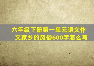 六年级下册第一单元语文作文家乡的风俗600字怎么写