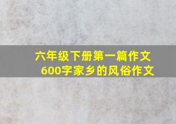 六年级下册第一篇作文600字家乡的风俗作文