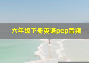 六年级下册英语pep音频