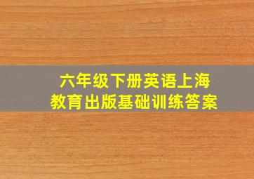 六年级下册英语上海教育出版基础训练答案