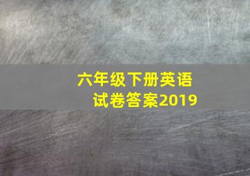 六年级下册英语试卷答案2019