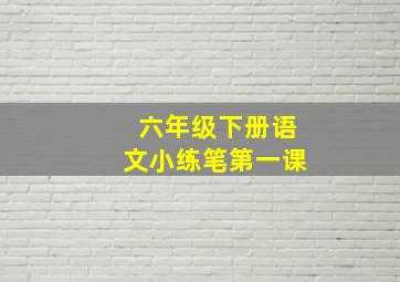 六年级下册语文小练笔第一课