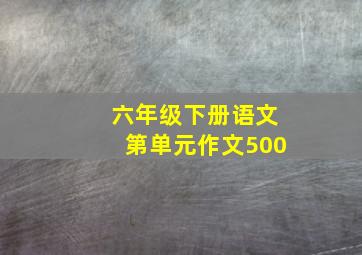 六年级下册语文第单元作文500