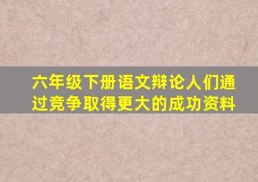 六年级下册语文辩论人们通过竞争取得更大的成功资料