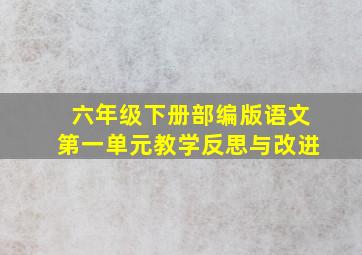 六年级下册部编版语文第一单元教学反思与改进