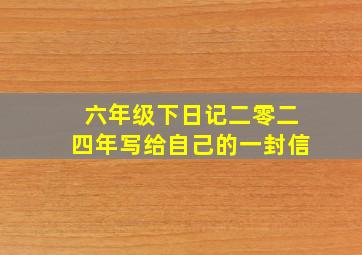 六年级下日记二零二四年写给自己的一封信