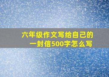 六年级作文写给自己的一封信500字怎么写