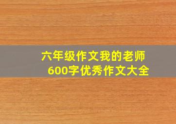 六年级作文我的老师600字优秀作文大全