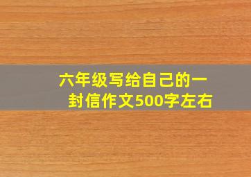 六年级写给自己的一封信作文500字左右