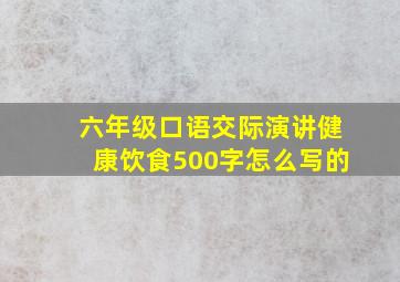 六年级口语交际演讲健康饮食500字怎么写的