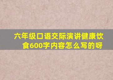 六年级口语交际演讲健康饮食600字内容怎么写的呀