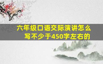 六年级口语交际演讲怎么写不少于450字左右的