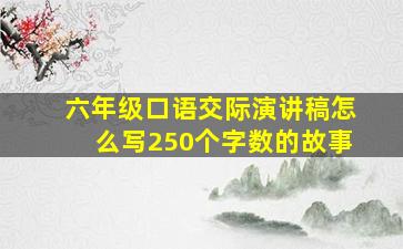 六年级口语交际演讲稿怎么写250个字数的故事